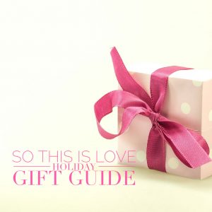So This Is Love Holiday Gift Guide